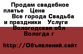 Продам свадебное платье › Цена ­ 18.000-20.000 - Все города Свадьба и праздники » Услуги   . Вологодская обл.,Вологда г.